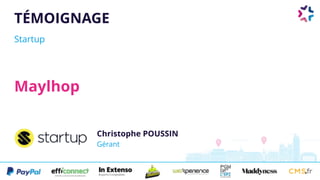 TÉMOIGNAGE
Startup
Christophe POUSSIN 
Gérant
Maylhop
 