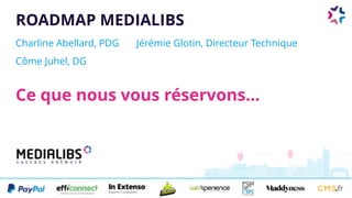 ROADMAP MEDIALIBS
Charline Abellard, PDG
Ce que nous vous réservons...
Jérémie Glotin, Directeur Technique
Côme Juhel, DG
 