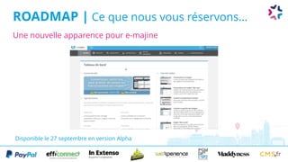 ROADMAP | Ce que nous vous réservons...
Disponible le 27 septembre en version Alpha
Une nouvelle apparence pour e-majine
 
