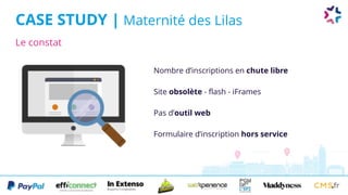 Le constat
Nombre d’inscriptions en chute libre
Site obsolète - flash - iFrames
Pas d’outil web
Formulaire d’inscription hors service
CASE STUDY | Maternité des Lilas
 