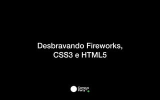 Desbravando Fireworks,
   CSS3 e HTML5
 