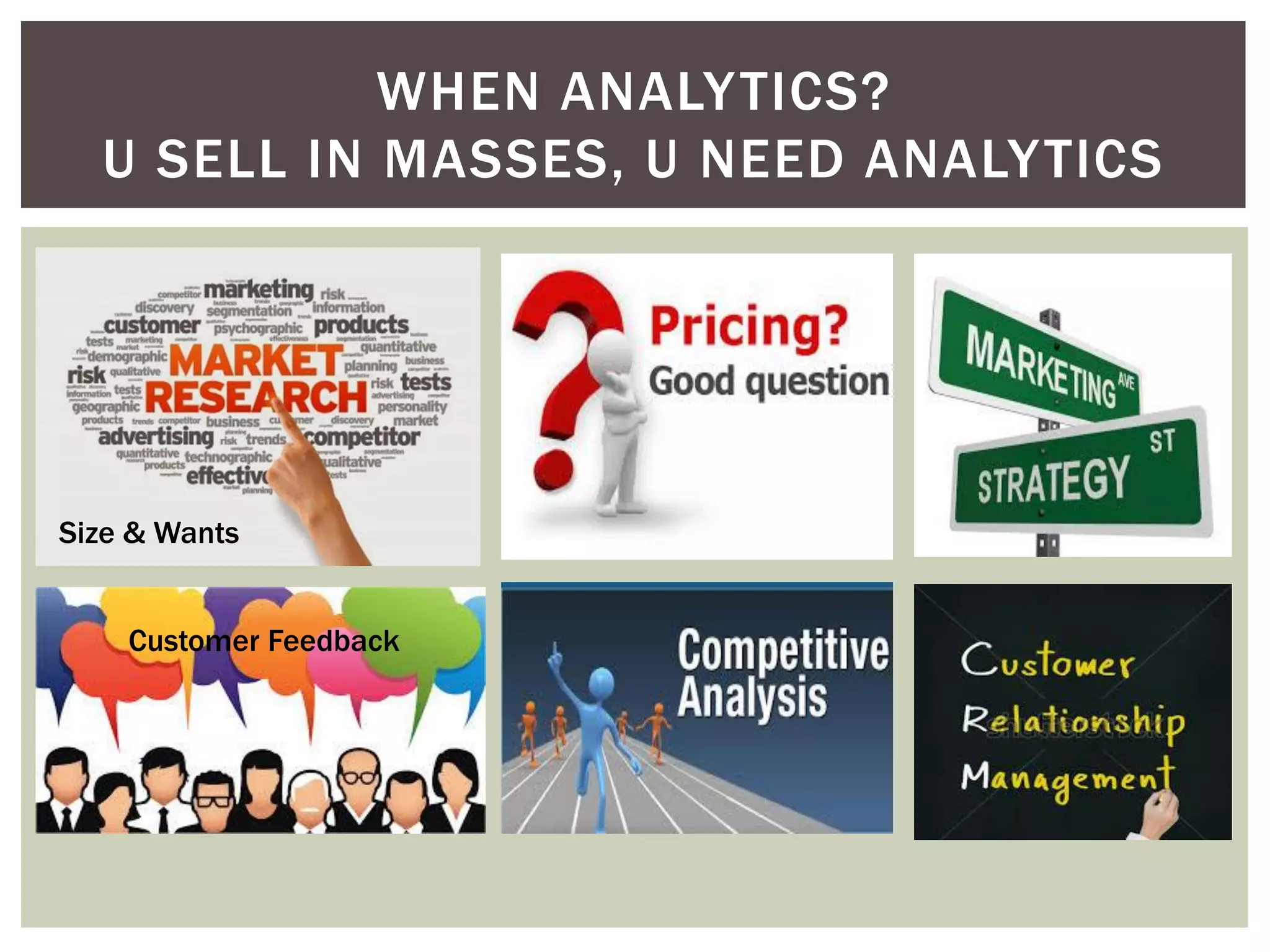 WHEN ANALYTICS?
U SELL IN MASSES, U NEED ANALYTICS
Customer Feedback
Size & Wants
 