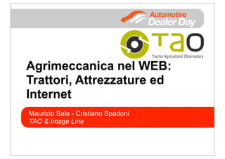 Agrimeccanica nel WEB:
Trattori, Attrezzature ed
Internet
Maurizio Sala - Cristiano Spadoni
TAO & Image Line
 