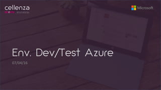 Env. Dev/Test Azure
07/04/16
 
