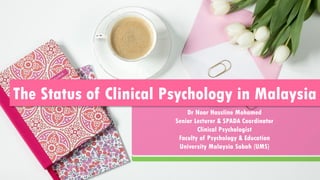 The Status of Clinical Psychology in Malaysia
Dr Noor Hassline Mohamed
Senior Lecturer & SPADA Coordinator
Clinical Psychologist
Faculty of Psychology & Education
University Malaysia Sabah (UMS)
 