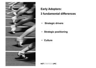 •  Strategic drivers
•  Strategic positioning
•  Culture
Early Adopters:
3 fundamental differences
 