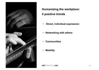 25
•  Direct, individual expression
•  Networking with others
•  Communities
•  Mobility
Humanizing the workplace:
4 positive trends
 