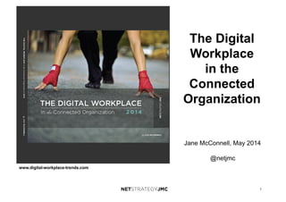 1
www.digital-workplace-trends.com
The Digital
Workplace
in the
Connected
Organization
Jane McConnell, May 2014
@netjmc
 
