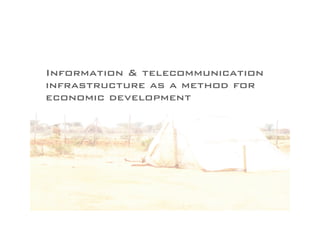 Information & telecommunication
infrastructure as a method for
economic development
 