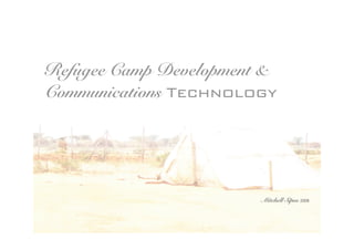 Refugee Camp Development &
Communications Technology




                        Mitchell Sipus 2008
 