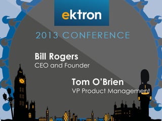 Bill Rogers
CEO and Founder
Tom O’Brien
VP Product Management
 