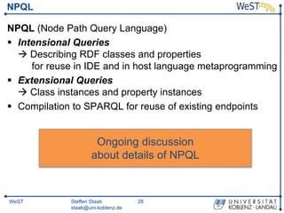 Steffen Staab
staab@uni-koblenz.de
28WeST
NPQL
NPQL (Node Path Query Language)
 Intensional Queries
 Describing RDF clas...