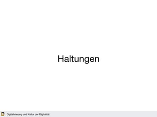 Digitalisierung und Kultur der Digitalität
Haltungen
 