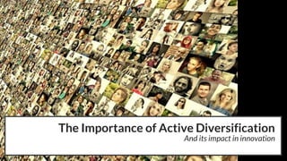 The Importance of Active Diversification
And its impact in innovation
 