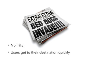 • No frills
• Users get to their destination quickly
 