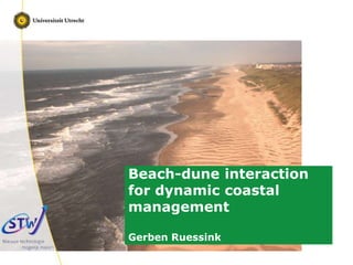 Faculty of Geosciences
Faculty of Geosciences
Beach-dune interaction
for dynamic coastal
management
Gerben Ruessink
 