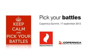 Pick your battles
Copernica Summit, 17 september 2013
 