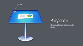 Keynote
Creating Presentations with
Style
 