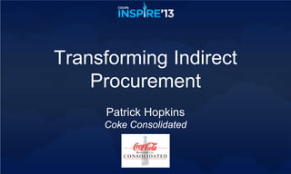 Transforming Indirect
    Procurement
     Patrick Hopkins
     Coke Consolidated
 