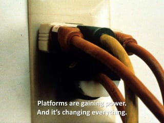 Platforms are gaining power.And it’s changing everything.