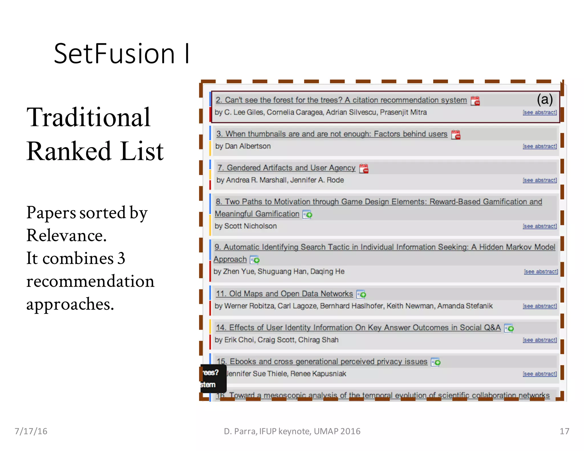 SetFusion I
Traditional
Ranked List
Paperssorted by
Relevance.
It combines3
recommendation
approaches.
7/17/16 D.	Parra,	IFUP	keynote,	UMAP	2016 17
 