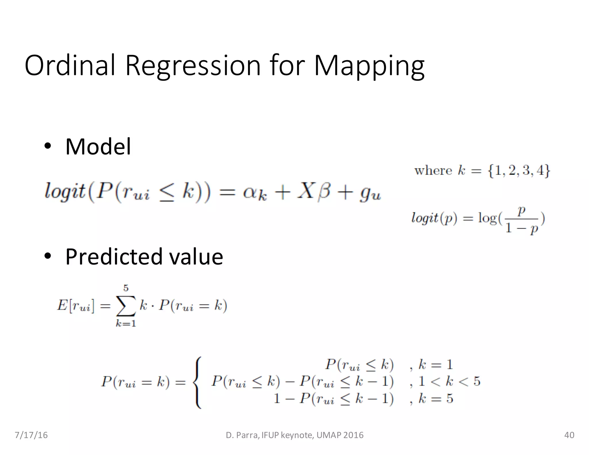 Ordinal	Regression	for	Mapping
• Model
• Predicted	value
7/17/16 D.	Parra,	IFUP	keynote,	UMAP	2016 40
 