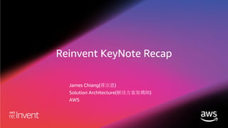 Reinvent KeyNote Recap
James Chiang(蔣宗恩)
Solution Architecture(解決方案架構師)
AWS
 