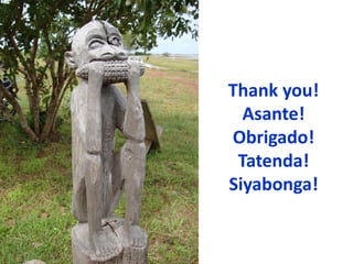 Thank you!
Asante!
Obrigado!
Tatenda!
Siyabonga!
 