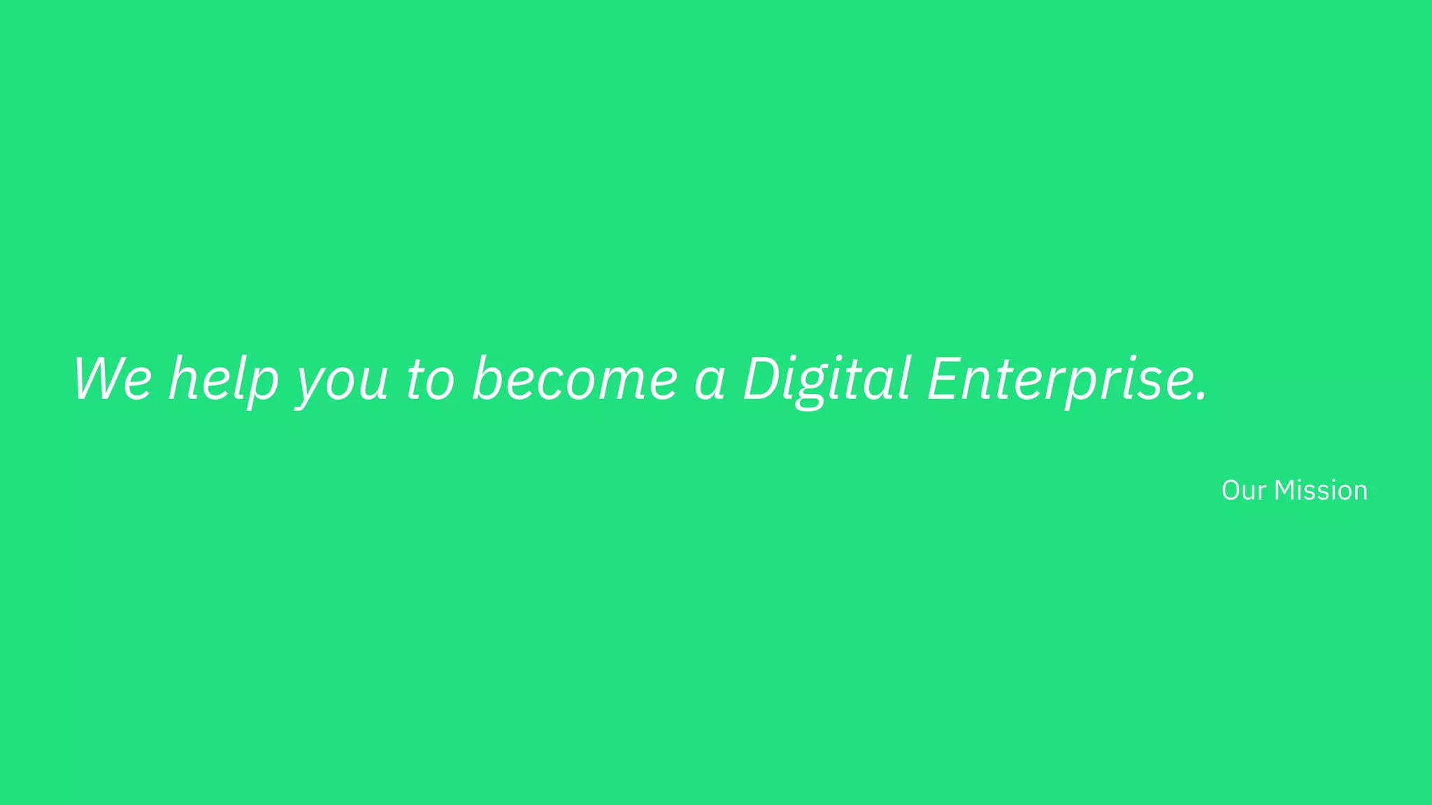 We help you to become a Digital Enterprise.
Our Mission
 