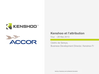 2	
  2	
  
Kenshoo et l’attribution
Viuz - 28 Mai 2013
Cédric de Sereys,
Business Development Director, Kenshoo Fr
 