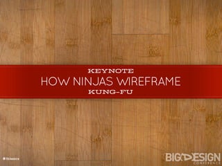 KEYNOTE

            HOW NINJAS WIREFRAME
                  KUNG-FU




@tbisaacs
 