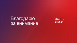 © Cisco и(или) ее аффилированные лица, 2014 г. Все права защищены. 21
Благодарю
за внимание
 