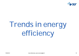 1919/05/2015 19Aarne Mämmelä, aarne.mammela@vtt.fi
Trends in energy
efficiency
 