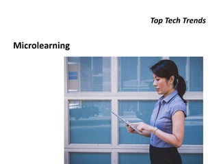 Top Tech Trends
Microlearning
 