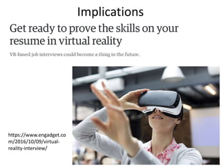 Implications
https://www.engadget.co
m/2016/10/09/virtual-
reality-interview/
 