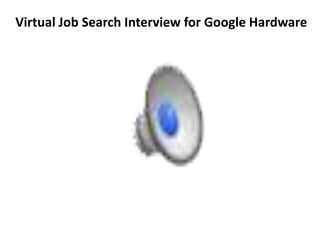 Virtual Job Search Interview for Google Hardware
 