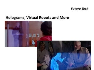 Future Tech
Holograms, Virtual Robots and More
 