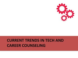 CURRENT TRENDS IN TECH AND
CAREER COUNSELING
 