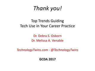 Thank you!
Top Trends Guiding
Tech Use in Your Career Practice
Dr. Debra S. Osborn
Dr. Melissa A. Venable
TechnologyTwins.com - @TechnologyTwins
GCDA 2017
 