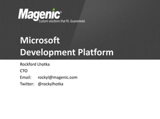 Microsoft
Development Platform
Rockford Lhotka
CTO
Email: rockyl@magenic.com
Twitter: @rockylhotka
 