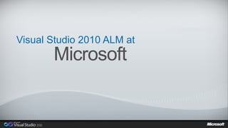 Visual Studio 2010 ALM at
       Microsoft
 