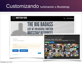 Customizando turbinando o Bootstrap
Wednesday, July 10, 2013
 