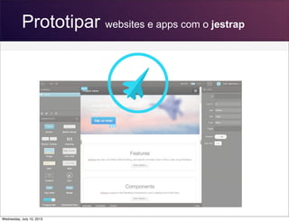 Prototipar websites e apps com o jestrap
Wednesday, July 10, 2013
 