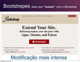 Bootstrepes sites que “ousam” com o Bootstrap
Modificação mais intensaWednesday, July 10, 2013
 