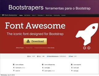 Bootstrapers ferramentas para o Bootstrap
Wednesday, July 10, 2013
 