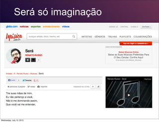Será só imaginação
Wednesday, July 10, 2013
 