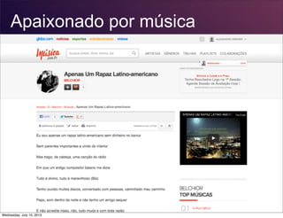 Apaixonado por música
Wednesday, July 10, 2013
 
