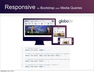 Responsive no Bootstrap com Media Queries
Wednesday, July 10, 2013
 