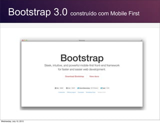 Bootstrap 3.0 construído com Mobile First
Wednesday, July 10, 2013
 