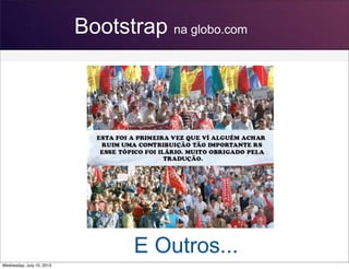 Bootstrap na globo.com
E Outros...
Wednesday, July 10, 2013
 